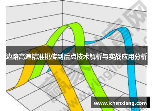 边路高速精准挑传到后点技术解析与实战应用分析