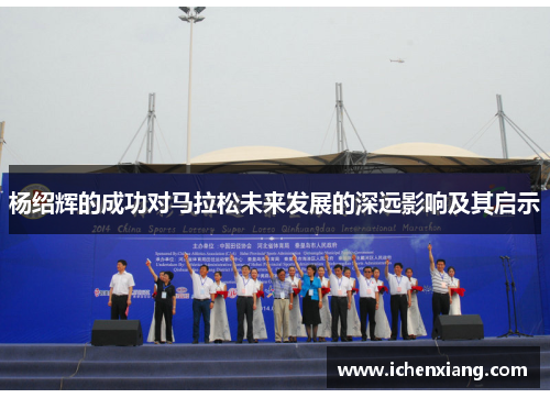 杨绍辉的成功对马拉松未来发展的深远影响及其启示