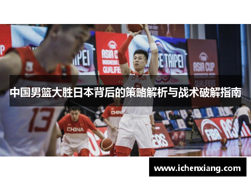 中国男篮大胜日本背后的策略解析与战术破解指南