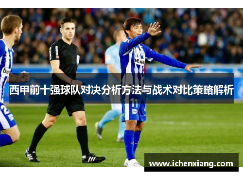 西甲前十强球队对决分析方法与战术对比策略解析 西甲前十强球队对决分析方法与战术对比策略解析
